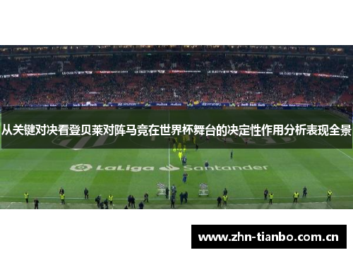 从关键对决看登贝莱对阵马竞在世界杯舞台的决定性作用分析表现全景